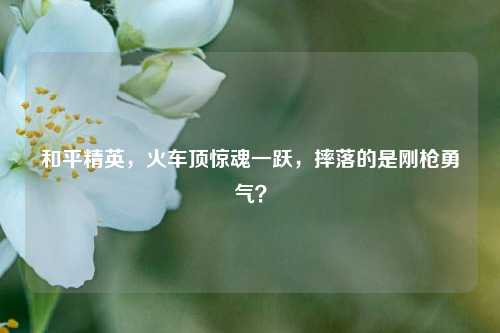 和平精英，火车顶惊魂一跃，摔落的是刚枪勇气？